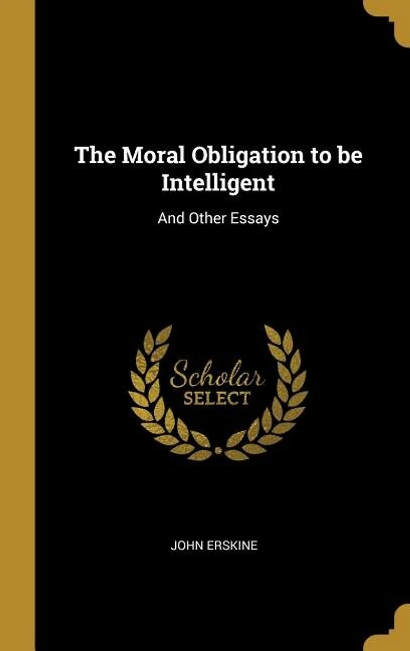 The Moral Obligation to be Intelligent: And Other Essays