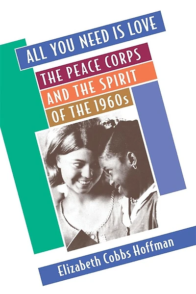 All You Need Is Love: The Peace Corps and the Spirit of the 1960s