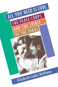 All You Need Is Love: The Peace Corps and the Spirit of the 1960s