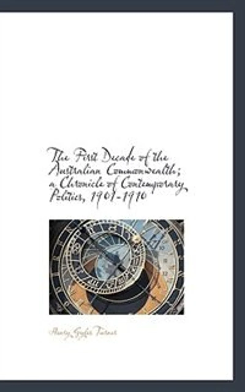 the First Decade of Australian Commonwealth: A Chronicle Contemporary Politics, 1901-1910 (Classic Reprint)