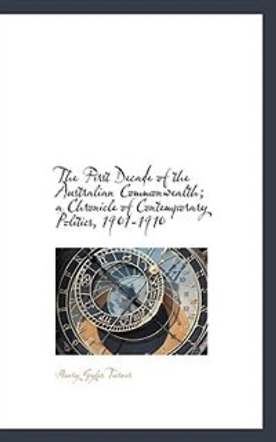 the First Decade of Australian Commonwealth: A Chronicle Contemporary Politics, 1901-1910 (Classic Reprint)