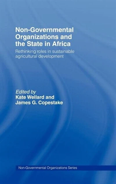 Non-Governmental Organizations and the State Africa: Rethinking Roles Sustainable Agricultural Development