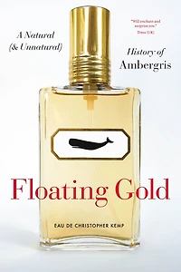Floating Gold: A Natural (and Unnatural) History Of Ambergris