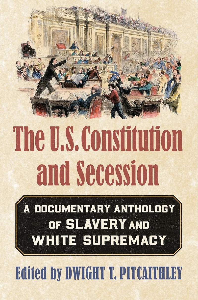 The U.S. Constitution and Secession: A Documentary Anthology of Slavery White Supremacy