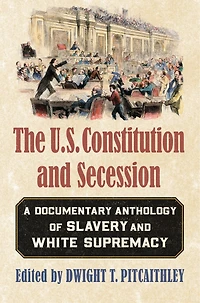 The U.S. Constitution and Secession: A Documentary Anthology of Slavery White Supremacy
