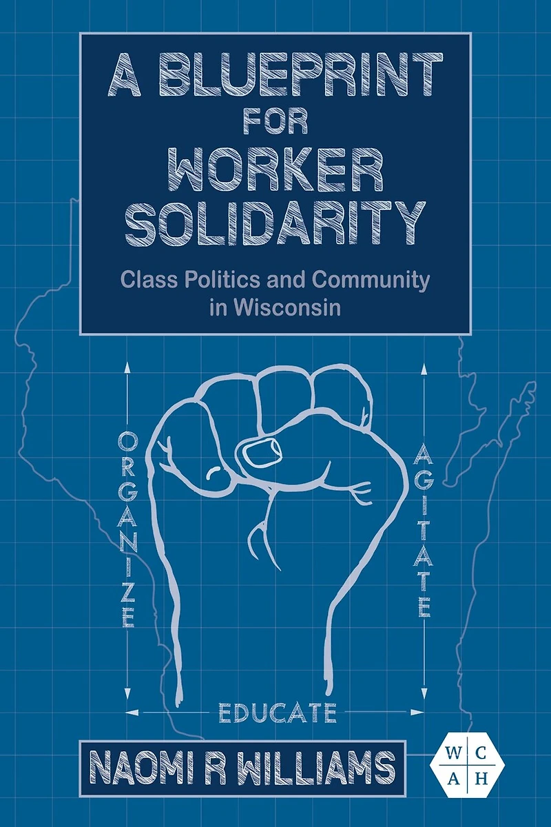 A Blueprint for Worker Solidarity: Class Politics and Community Wisconsin
