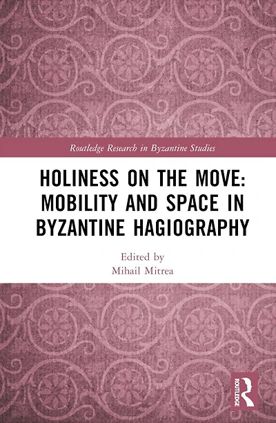 Holiness on the Move: Mobility and Space Byzantine Hagiography