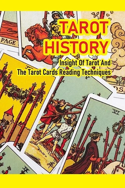 Tarot History: Insight Of Tarot And The Tarot Cards Reading Techniques: Tarot Card Reading