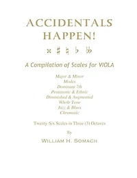 ACCIDENTALS HAPPEN! A Compilation of Scales for Viola in Three Octaves: Major & Minor, Modes, Dominant 7th, Pentatonic & Ethnic, Diminished & Augmented, Whole Tone, Jazz & Blues, Chromatic