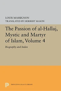 The Passion of Al-Hallaj, Mystic and Martyr Islam, Volume 4: Biography Index