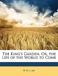 the King's Garden, or Life of World to Come (Classic Reprint)