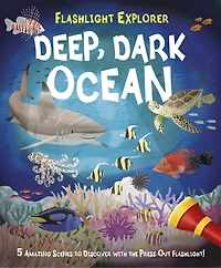 Flashlight Explorer Deep, Dark Ocean: 5 Amazing Scenes To Discover With The Press-out Flashlight!
