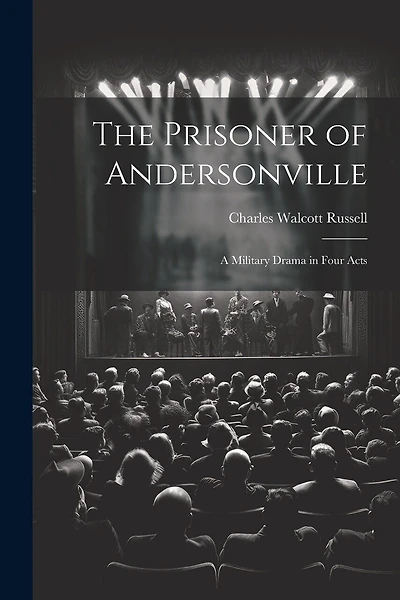 The Prisoner of Andersonville; a Military Drama in Four Acts