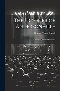 The Prisoner of Andersonville; a Military Drama in Four Acts