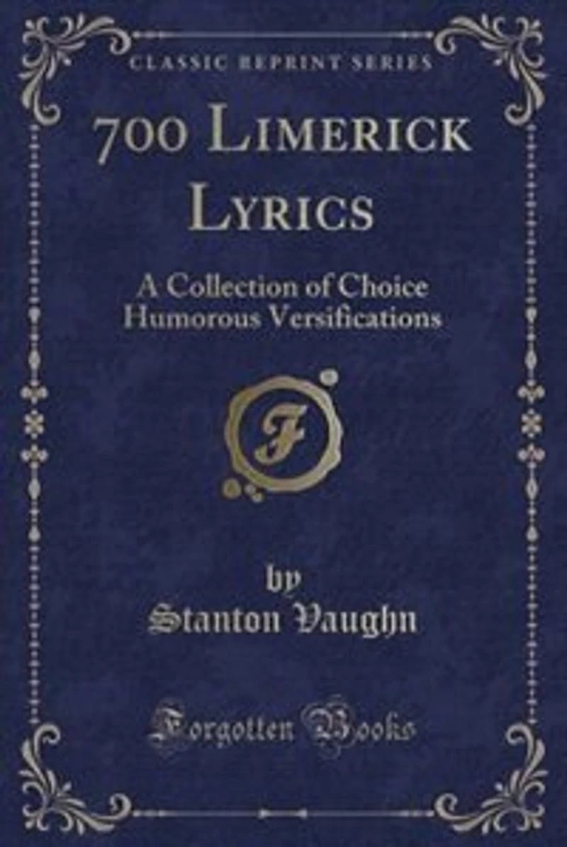 700 Limerick Lyrics: A Collection of Choice Humorous Versifications (Classic Reprint)