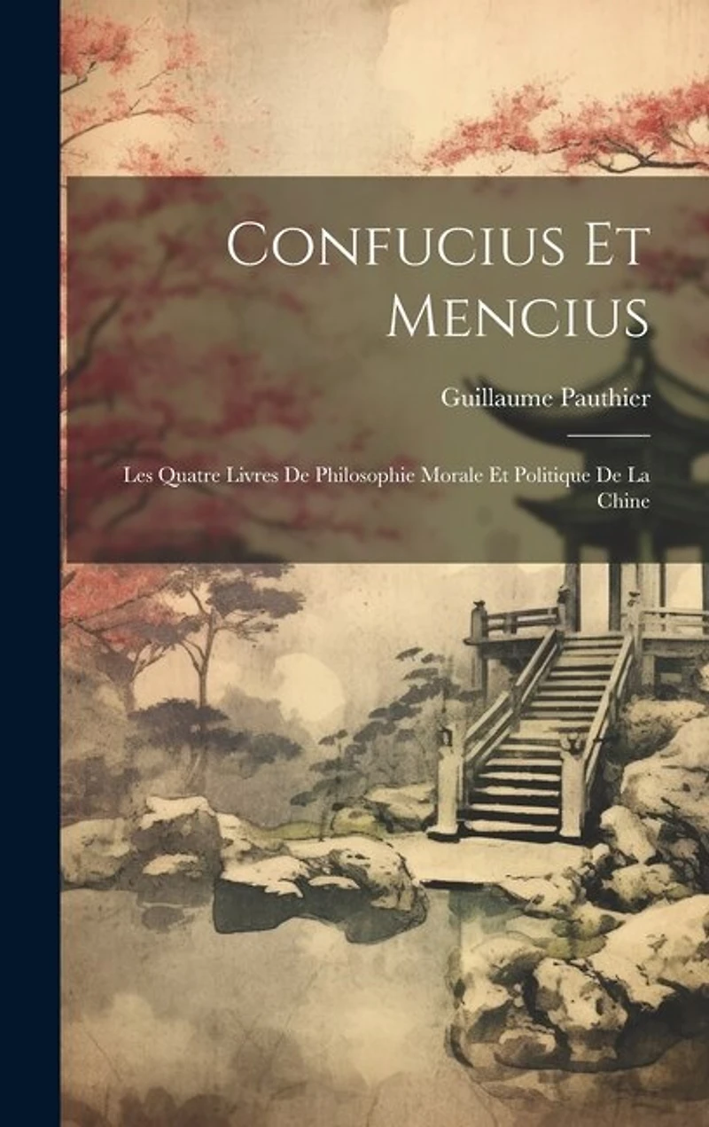 Confucius Et Mencius: Les Quatre Livres De Philosophie Morale Et Politique De La Chine