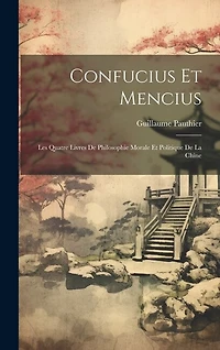 Confucius Et Mencius: Les Quatre Livres De Philosophie Morale Et Politique De La Chine