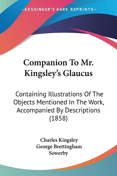 Companion To Mr. Kingsley's Glaucus: Containing Illustrations Of The Objects Mentioned In The Work, Accompanied By Descriptions (1858)