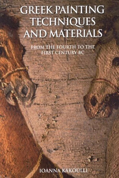 Greek Painting Techniques and Materials: From the Fourth to the First Century BC