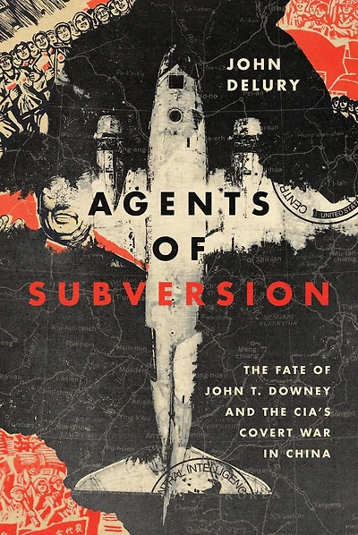 Agents of Subversion: the Fate John T. Downey and CIA's Covert War China