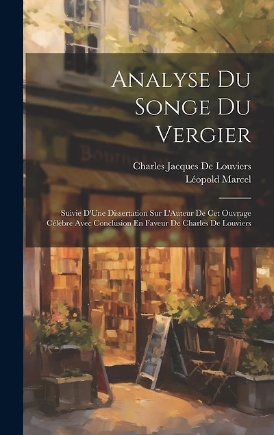 Analyse Du Songe Du Vergier: Suivie D'Une Dissertation Sur L'Auteur De Cet Ouvrage Célèbre Avec Conclusion En Faveur De Charles De Louviers