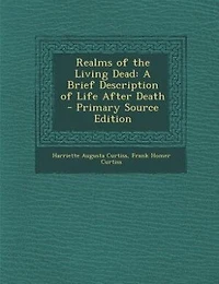 Realms of the Living Dead: A Brief Description Life After Death (Classic Reprint)