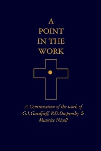 A Point in the Work: A Continuation of the work of G.I.Gurdjieff, P.D.Ouspensky & Maurice Nicoll