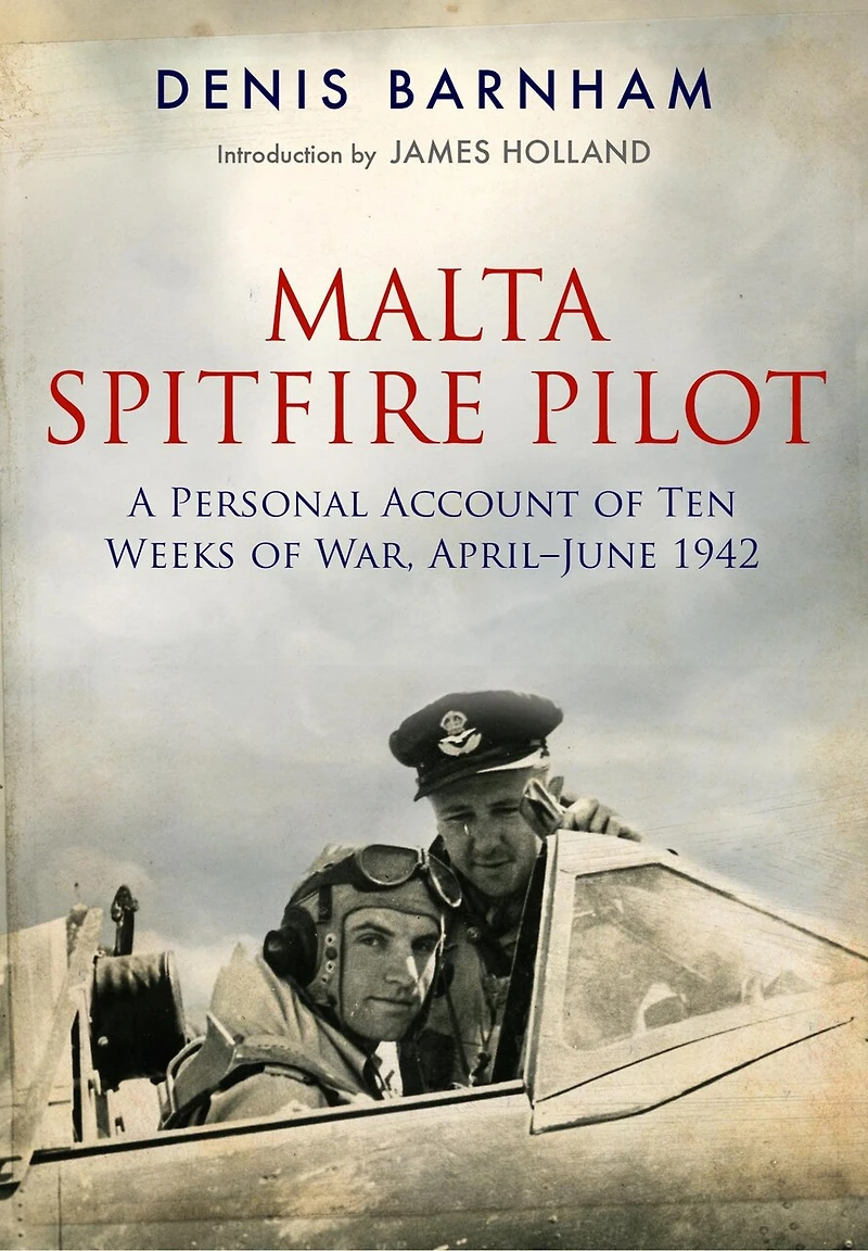 Malta Spitfire Pilot: A Personal Account Of Ten Weeks War, April-june 1942