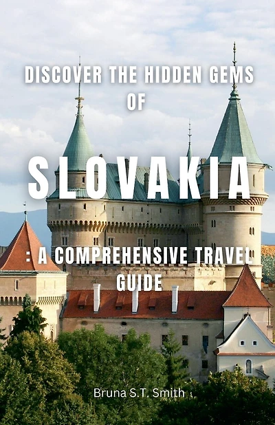 Discover the Hidden Gems of Slovakia: A Comprehensive Travel Guide