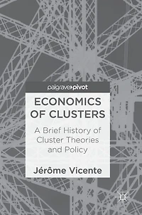 Economics of Clusters: A Brief History Cluster Theories and Policy