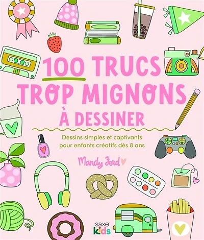100 trucs trop mignons à dessiner: dessins simples et captivants pour enfants créatifs dès 8 ans