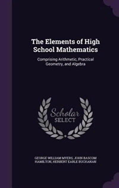 The Elements of High School Mathematics: Comprising Arithmetic, Practical Geometry, and Algebra
