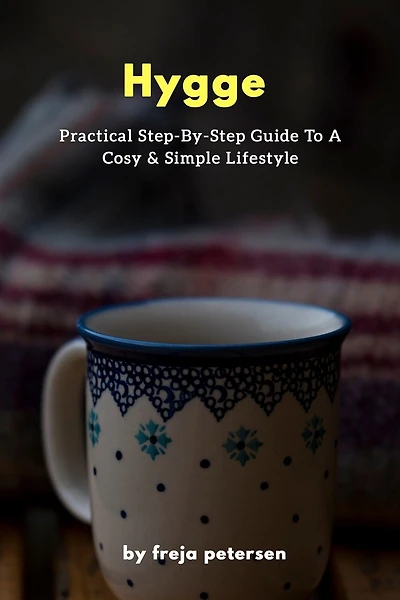 Hygge: Practical Step-By-Step Guide To A Cosy & Simple Lifestyle