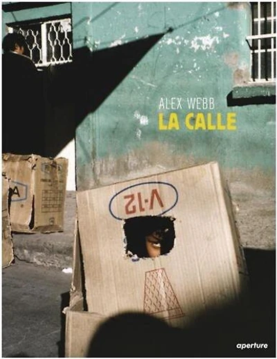 Alex Webb: La Calle: Photographs From Mexico