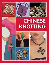 Chinese Knotting: Creative Designs That Are Easy And Fun!
