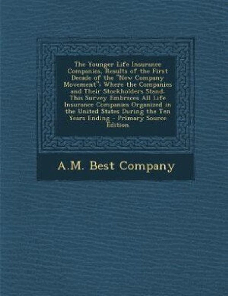 the Younger Life Insurance Companies, Results of First Decade "New Company Movement": Where Companies and Their Stockholders Stand; This Survey Embraces All Organized United States During Ten Years Ending