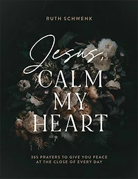 Jesus, Calm My Heart: 365 Prayers to Give You Peace at the Close of Every Day