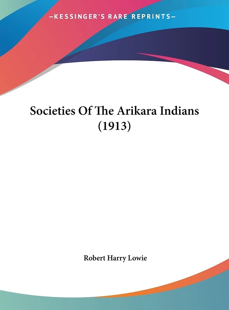 Societies Of The Arikara Indians (1913)