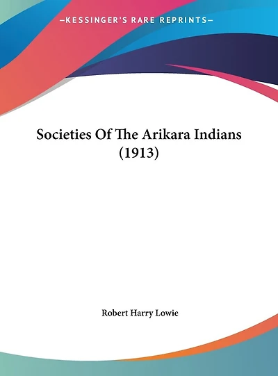 Societies Of The Arikara Indians (1913)