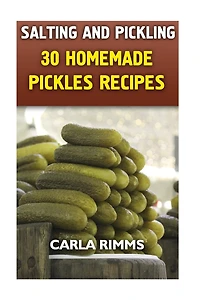 Salting and Pickling: 30 Homemade Pickles Recipes: (Canning Recipes, Canning Cookbook)