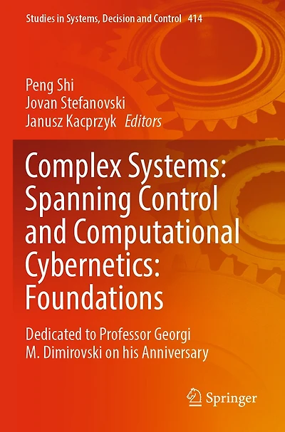 Complex Systems: Spanning Control and Computational Cybernetics: Foundations: Dedicated to Professor Georgi M. Dimirovski on his Anniversary