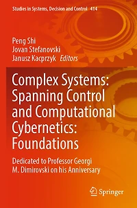 Complex Systems: Spanning Control and Computational Cybernetics: Foundations: Dedicated to Professor Georgi M. Dimirovski on his Anniversary