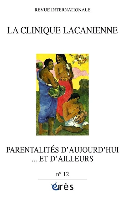Clinique lacanienne (La), n°12. Parentalités d'aujourd'hui... et d'ailleurs