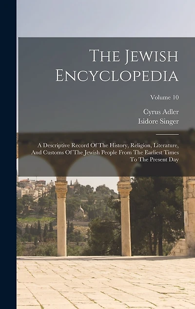 The Jewish Encyclopedia: A Descriptive Record Of The History, Religion, Literature