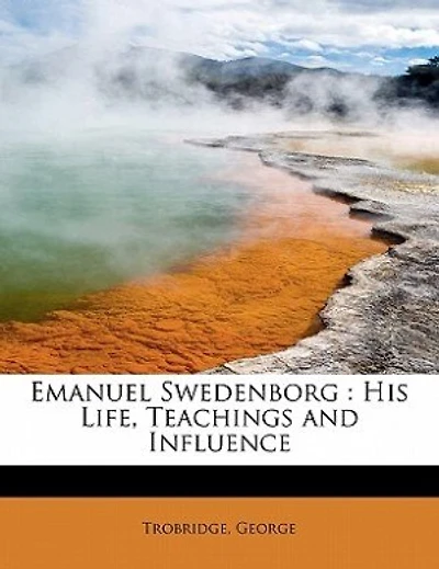 Emanuel Swedenborg: His Life, Teachings and Influence (Classic Reprint)
