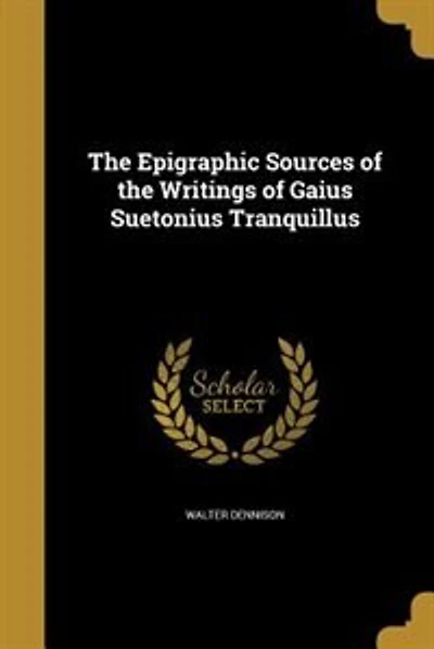 The Epigraphic Sources of the Writings of Gaius Suetonius Tranquillus