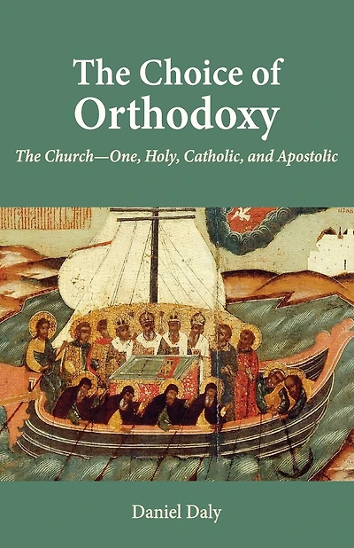 The Choice of Orthodoxy: The Church-One, Holy, Catholic, and Apostolic