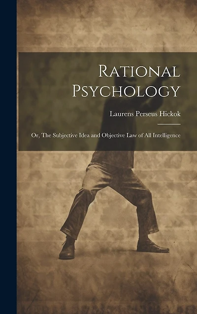 Rational Psychology; or, The Subjective Idea and Objective Law of All Intelligence