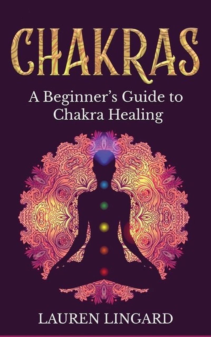 Chakras: A Beginner's Guide to Chakra Healing