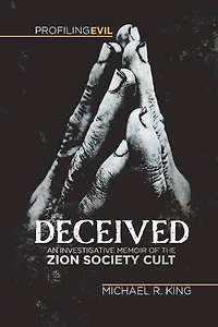 Deceived: An Investigative Memoir Of The Zion Society Cult